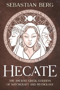  Sebastian Berg - Hecate: The Ancient Greek Goddess of Witchcraft and Mythology.