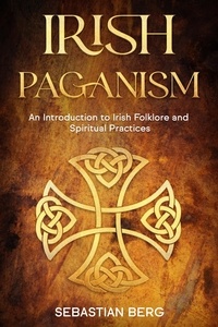  Sebastian Berg - Irish Paganism: An Introduction to Irish Folklore and Spiritual Practices.