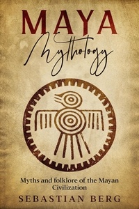  Sebastian Berg - Maya Mythology: Myths and Folklore of the Mayan Civilization.