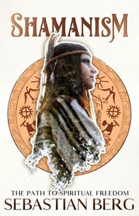 Shamanism: The Path to Spiritual Freedom