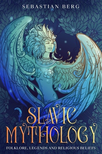  Sebastian Berg - Slavic Mythology: Folklore, Legends and Religious Beliefs.