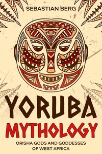  Sebastian Berg - Yoruba Mythology: Orisha Gods and Goddesses of West Africa.