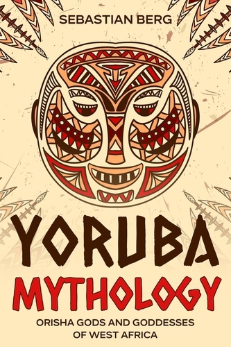  Sebastian Berg - Yoruba Mythology: Orisha Gods and Goddesses of West Africa.