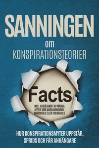 Sanningen om Konspirationsteorier: Hur Konspirationsmyter Uppstår, Sprids och Får Anhängare – Inklusive Avslöjandet av Många Myter som Månlandningen, Rothschild eller Chemtrails