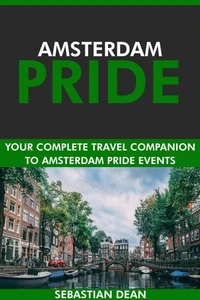 Amsterdam Pride: Your Complete Travel Companion to Amsterdam Pride Events.