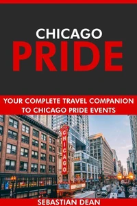 Chicago Pride: Your Complete Travel Companion to Chicago Pride Events.