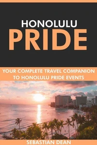 Honolulu Pride: Your Complete Travel Companion to Honolulu Pride Events.
