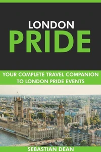 London Pride: Your Complete Travel Companion to London Pride Events.