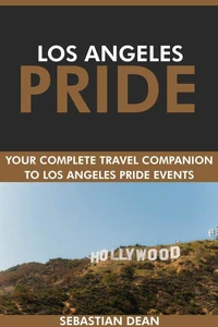 Los Angeles Pride: Your Complete Travel Companion to Los Angeles Pride Events.