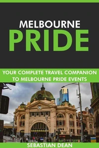 Melbourne Pride: Your Complete Travel Companion to Melbourne Pride Events.