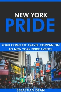 New York Pride: Your Complete Travel Companion to New York Pride Events.