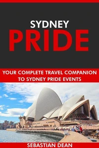 Sydney Pride: Your Complete Travel Companion to Sydney Pride Events.