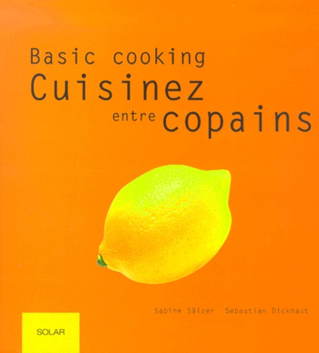 Sebastian Dickhaut et Sabine Salzer - Cuisinez Entre Copains. Basic Cooking.