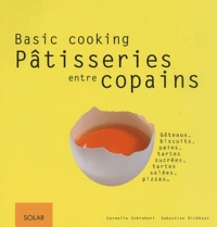 Sebastian Dickhaut et Cornelia Schinharl - Patisseries Entre Copains. Basic Cooking.