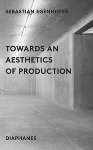 Sebastian Egenhofer - Towards an aesthetics of production.