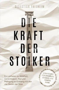 Die Kraft der Stoiker - Strategien für Disziplin, Stärke und innere Ruhe: