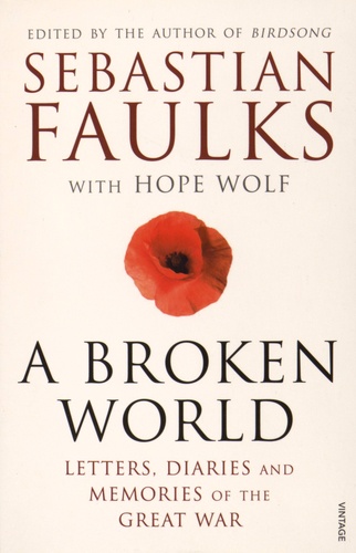 Sebastian Faulks et Hope Wolf - A Broken World - Letters, Diaries and Memories of the Great War.