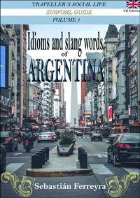 Idioms &amp; Slang Words of Argentina Volume 1 -UK Edition-