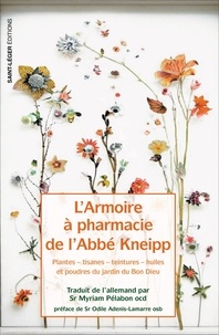 Sébastian Kneipp - L'armoire à pharmacie de l'Abbé Kneipp - Plantes, tisanes, teintures, huiles et poudres du jardin du Bon Dieu.