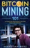 Sebastian Merz - Bitcoin Mining 101 - La guida per principianti per fare soldi con i Bitcoin.