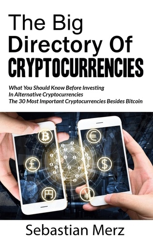 The Big Directory of Cryptocurrencies. What You Should Know Before Investing in Alternative Cryptocurrencies - The 30 Most Important Cryptocurrencies Besides of  Bitcoin