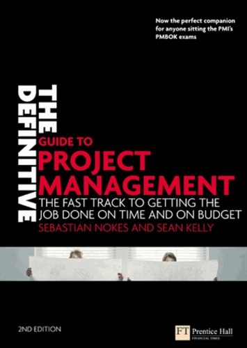 Sebastian Nokes - The Definitive Guide to Project Management : The Fast Track to Getting the Job Done on Time and on Budget.