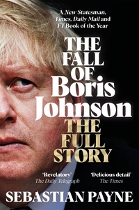 Sebastian Payne - The Fall of Boris Johnson - The Award-Winning, Explosive Account of the PM's Final Days.