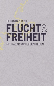 Sebastian Rink - Flucht und Freiheit - Mit Hagar vom Leben reden.