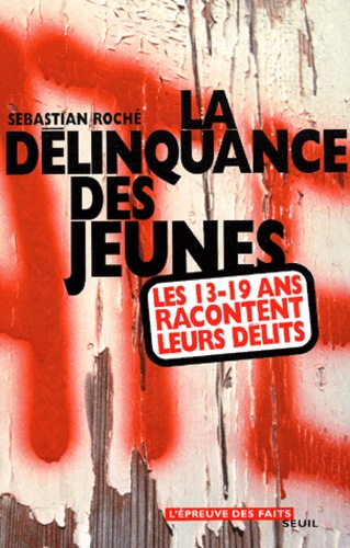 Sebastian Roché - La Delinquance Des Jeunes. Les 13-19 Ans Racontent Leurs Delits.