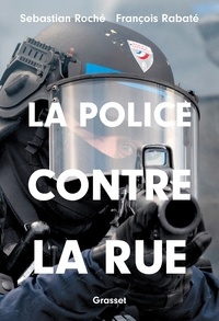 Sebastian Roché et François Rabaté - La police contre la rue.