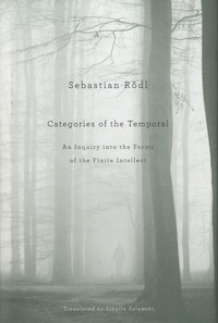 Sebastian Rödl - Categories of the Temporal - An Inquiry into the Forms of the Finite Intellect.