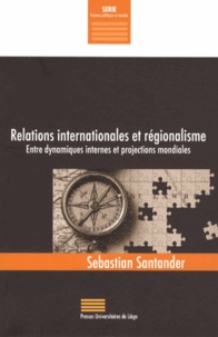 Sebastian Santander - Relations internationales et régionalisme - Entre dynamiques internes et projections mondiales.