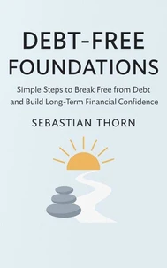 Debt-Free Foundations: Simple Steps to Break Free from Debt and Build Long-Term Financial Confidence