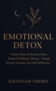 Emotional Detox:7 Quiet Ways to Release Inner Turmoil Without Talking — Through Writing, Drawing, and Self-Reflection