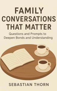 Family Conversations That Matter: Questions and Prompts to Deepen Bonds and Understanding