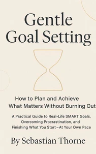 Gentle Goal Setting: How to Plan and Achieve What Matters Without Burning Out