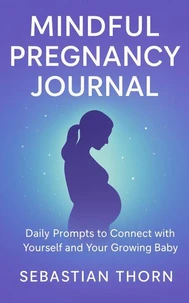 Mindful Pregnancy Journal: Daily Prompts to Connect with Yourself and Your Growing Baby