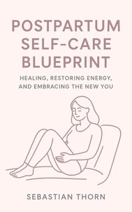 Postpartum Self-Care Blueprint: Healing, Restoring Energy, and Embracing the New You