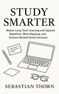 Study Smarter:Master Long-Term Learning with Spaced Repetition, Mind Mapping, and Science-Backed Study Exercises