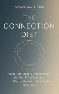 The Connection Diet:Build High-Quality Relationships with the 3-Tier Rule and Master the Art of Meaningful Small Talk