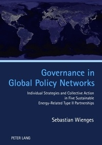 Sebastian Wienges - Governance in Global Policy Networks - Individual Strategies and Collective Action in Five Sustainable Energy-Related Type II Partnerships.