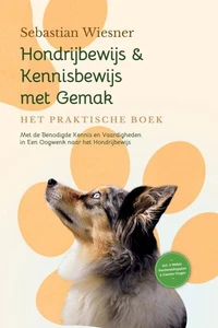 Hondrijbewijs &amp; Kennisbewijs met Gemak – Het Praktische Boek: Met de Benodigde Kennis en Vaardigheden in Een Oogwenk naar het Hondrijbewijs | Inclusief 5-Weken Voorbereidingsplan &amp; Examen Vragen
