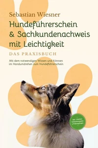 Hundeführerschein &amp; Sachkundenachweis mit Leichtigkeit - Das Praxisbuch: Mit dem notwendigen Wissen und Können im Handumdrehen zum Hundeführerschein | inkl. 5 Wochen Vorbereitungsplan &amp; Prüfungsfragen