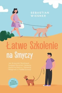 Łatwe Szkolenie na Smyczy: Jak Wzorcowo Wychować Swojego Psa przez Zabawną Nauka na Smyczy i Sprawnie Reagować w Każdej Sytuacji – Wraz z Najlepszymi Ćwiczeniami i Wskazówkami