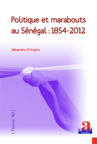 Sebastiano D'Angelo - Politique et marabouts au Sénégal : 1854-2012.