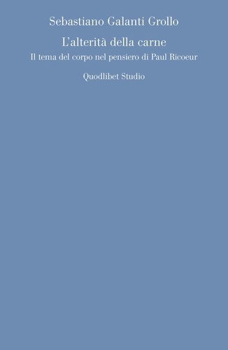 Sebastiano Galanti Grollo - L’alterità della carne - Il tema del corpo nel pensiero di Paul Ricoeur.