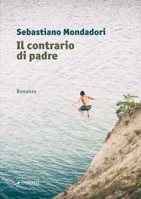 Sebastiano Mondadori - Il contrario di padre.
