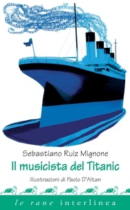 Sebastiano Ruiz Mignone et Paolo D'Altan - Il musicista del Titanic.