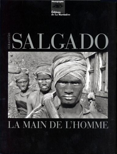 Sebastião Salgado - Salgado. La Main De L'Homme, Une Archeologie De L'Ere Industrielle.