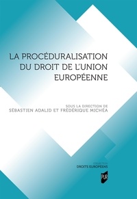Sébastien Adalid et Frédérique Michéa - La procéduralisation du droit de l'Union européenne.